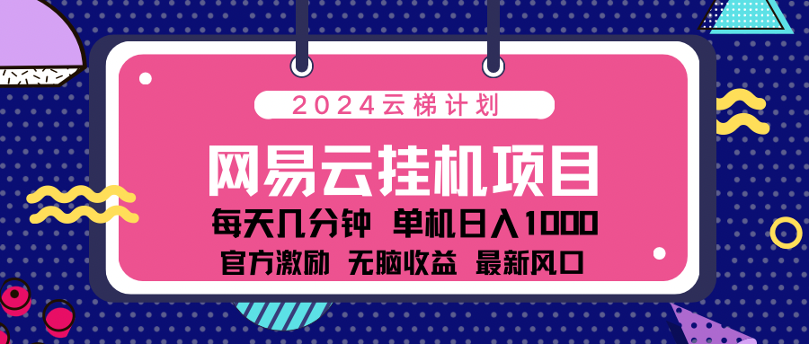 2024网易云云挂g项目！日入1000无脑收益！-有渔有礼